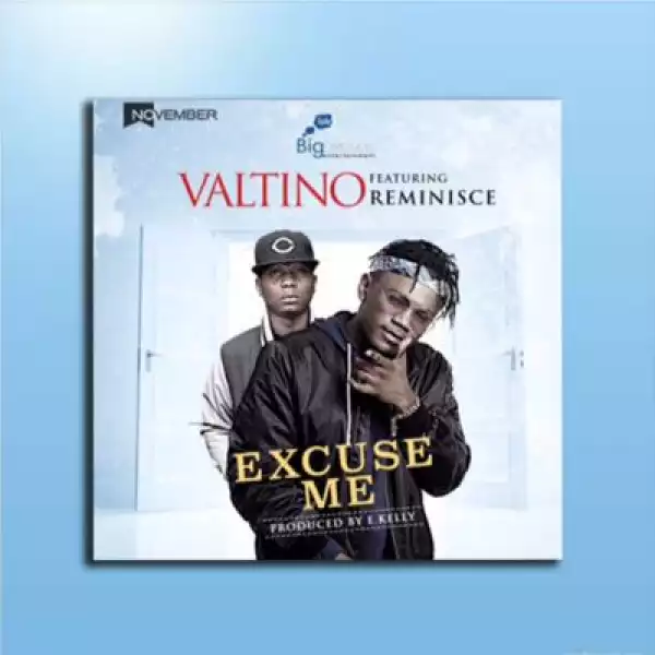 Valtino - Excuse Me Ft. Reminisce